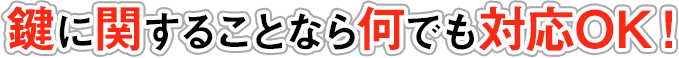 鍵に関することなら何でも対応OK！